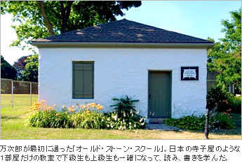万次郎が最初に通った「オールド・ストーン・スクール」。日本の寺子屋のような１部屋だけの教室で下級生も上級生も一緒になって、読み、書きを学んだ。